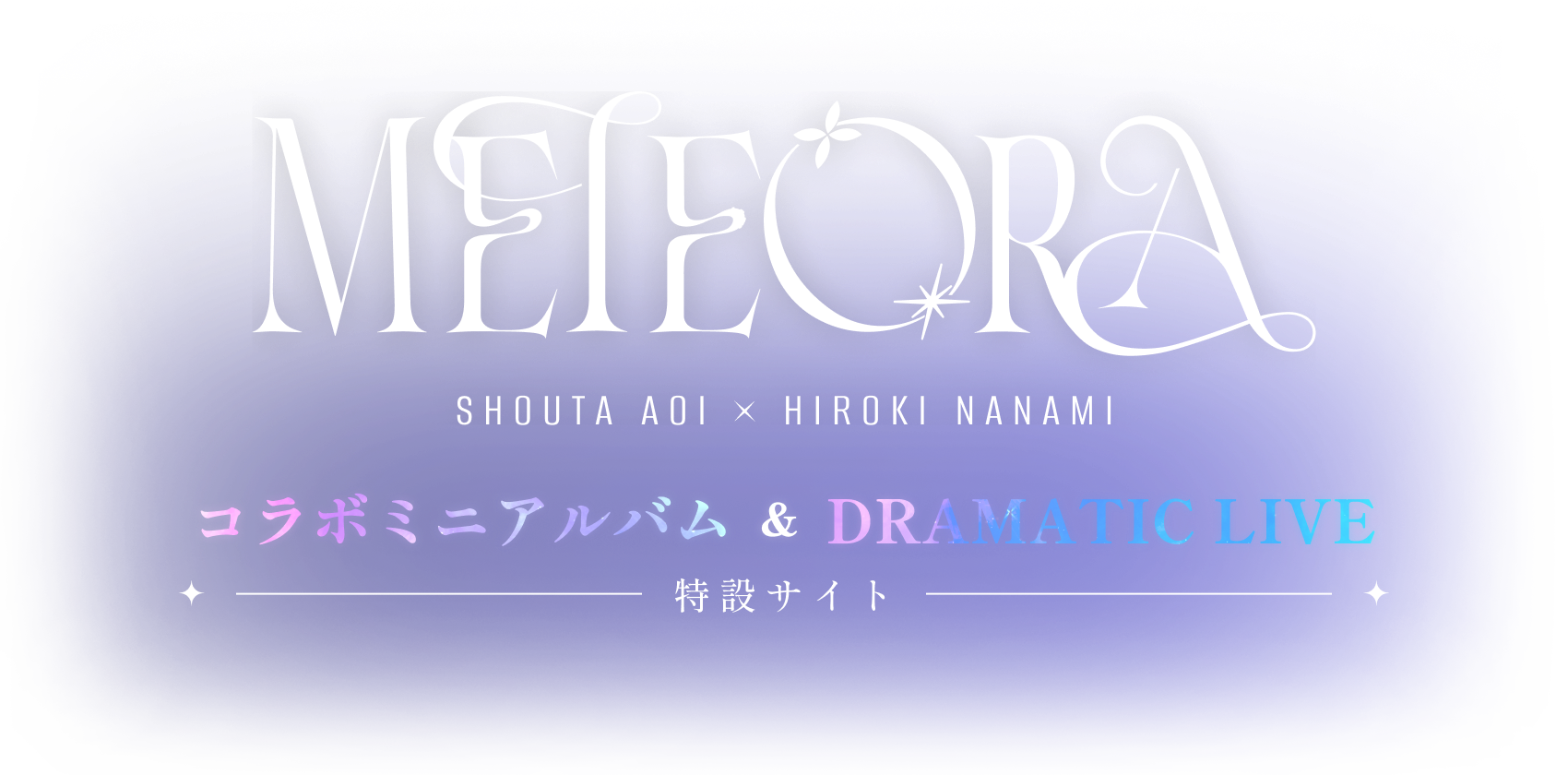 蒼井翔太×七海ひろき コラボミニアルバム&DRAMATIC LIVE「METEORA」特設サイト
